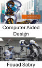 Computer Aided Design: Designing the Future of Robotics Through Innovative Engineering