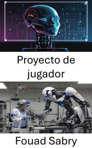 Title: Proyecto de jugador: Impulsando sistemas inteligentes mediante robótica autónoma, Author: Fouad Sabry