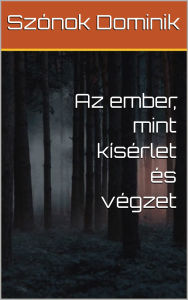 Title: Az ember, mint kísérlet és végzet, Author: Szónok Dominik