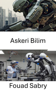 Title: Askeri Bilim: Otonom Savunma Teknolojisi ve Stratejik Robotikteki Gelismeler, Author: Fouad Sabry