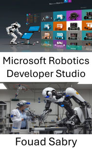 Title: Microsoft Robotics Developer Studio: A Comprehensive Guide to Building and Programming Intelligent Robots, Author: Fouad Sabry