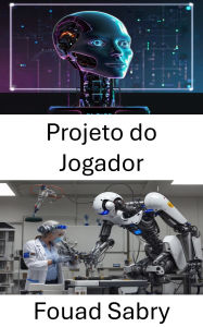 Title: Projeto do Jogador: Avanço de sistemas inteligentes por meio da robótica autônoma, Author: Fouad Sabry