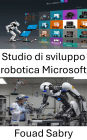Studio di sviluppo robotica Microsoft: Una guida completa alla costruzione e programmazione di robot intelligenti
