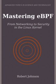 Title: Mastering eBPF: From Networking to Security in the Linux Kernel, Author: Robert Johnson