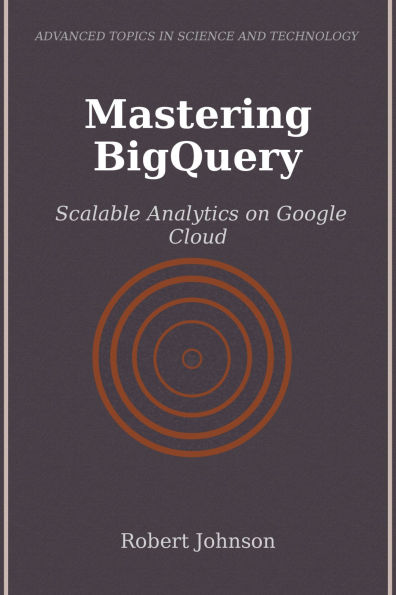 Mastering BigQuery: Scalable Analytics on Google Cloud