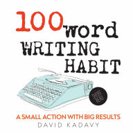 Title: 100-Word Writing Habit: A Small Action With Big Results (Short Read), Author: David Kadavy