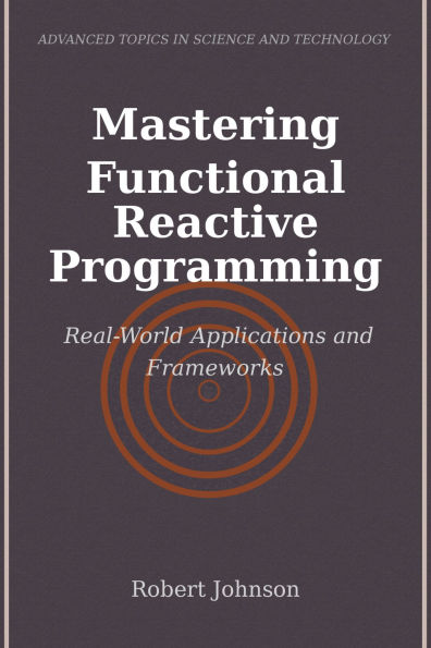 Mastering Functional Reactive Programming: Real-World Applications and Frameworks