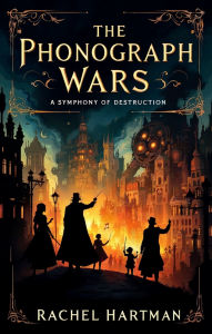 Title: The Phonograph Wars: A Symphony of Destruction, Author: Rachel Hartman