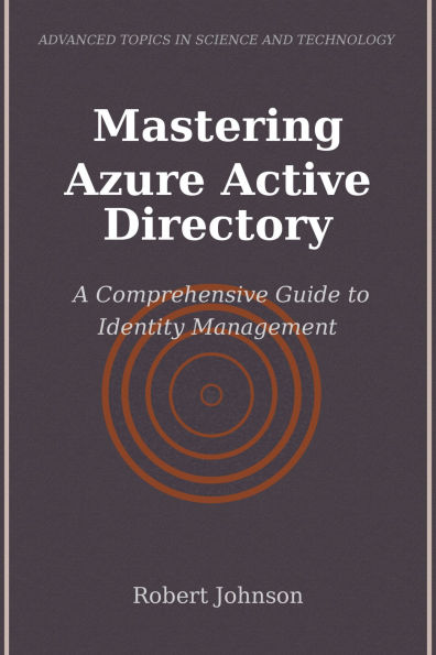 Mastering Azure Active Directory: A Comprehensive Guide to Identity Management