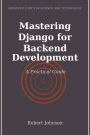 Mastering Django for Backend Development: A Practical Guide