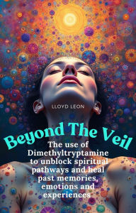 Title: Beyond The Veil: Personal Transformations Through DMT Journeys, Author: Lloyd Leon