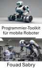 Programmier-Toolkit für mobile Roboter: Grundlegende Werkzeuge und Techniken für die autonome Navigation und Steuerung