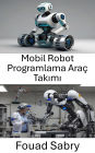 Mobil Robot Programlama Araç Takimi: Otonom Navigasyon ve Kontrol için Temel Araçlar ve Teknikler
