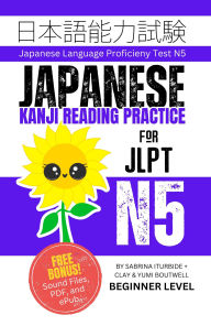 Title: Japanese Kanji Reading Practice: Master the Japanese Language Proficiency Test N5, Author: Clay Boutwell