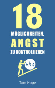 Title: 18 Möglichkeiten, Angst Zu Kontrollieren, Author: Tom Hope