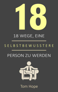 Title: 18 Wege, Eine Selbstbewusstere Person Zu Werden, Author: Tom Hope
