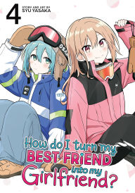 Title: How Do I Turn My Best Friend Into My Girlfriend? Vol. 4, Author: Syu Yasaka