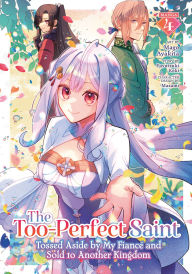 The Too-Perfect Saint: Tossed Aside by My Fiancé and Sold to Another Kingdom (Manga) Vol. 4