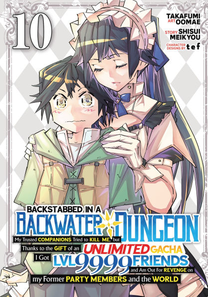 Backstabbed in a Backwater Dungeon: My Party Tried to Kill Me, But Thanks to an Infinite Gacha I Got LVL 9999 Friends and Am Out For Revenge (Manga) Vol. 10