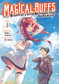 Title: Magical Buffs: The Support Caster is Stronger Than He Realized! (Light Novel) Vol. 1, Author: Haka Tokura
