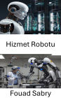 Hizmet Robotu: Akilli Otomasyonla Ortamlari Dönüstürmek