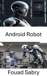 Title: Android Robot: Robotik Gelecegi için Akilli Sistemler Tasarlamak, Author: Fouad Sabry