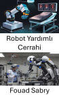 Robot Yardimli Cerrahi: Cerrahi Prosedürlerde Hassasiyet ve Sonuçlarin Gelistirilmesi