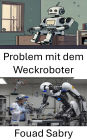 Problem mit dem Weckroboter: Die Zukunft der intelligenten Robotik erkunden