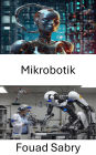 Mikrobotik: Innovationen in der Miniaturrobotik für fortschrittliche Anwendungen
