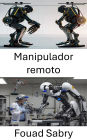 Manipulador remoto: Técnicas innovadoras para el control de precisión en sistemas robóticos