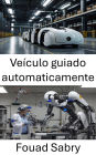 Veículo guiado automaticamente: Transformando a mobilidade por meio da robótica inteligente