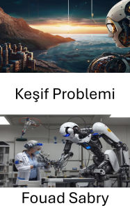 Title: Kesif Problemi: Robotik Özerklik ve Karar Alma Zorluklarinin Üstesinden Gelmek, Author: Fouad Sabry