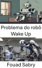 Problema do robô Wake Up: Explorando o futuro da robótica inteligente