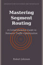 Mastering Segment Routing: A Comprehensive Guide to Network Traffic Optimization