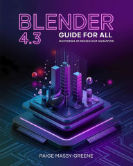 Title: Blender 4.3 Guide for All: Mastering 3D Design and Animation, Author: Paige Massy-Greene