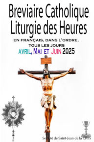 Title: Breviaire Catholique Liturgie des Heures: en français, dans l'ordre, tous les jours pour avril, mai et juin 2025, Author: Société de Saint-Jean de la Croix