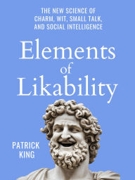 Title: Elements of Likability: The New Science of Charm, Wit, Small Talk, and Social Intelligence, Author: Patrick King