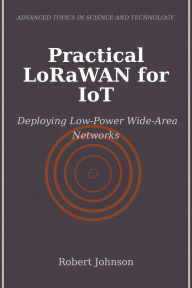 Title: Practical LoRaWAN for IoT: Deploying Low-Power Wide-Area Networks, Author: Robert Johnson