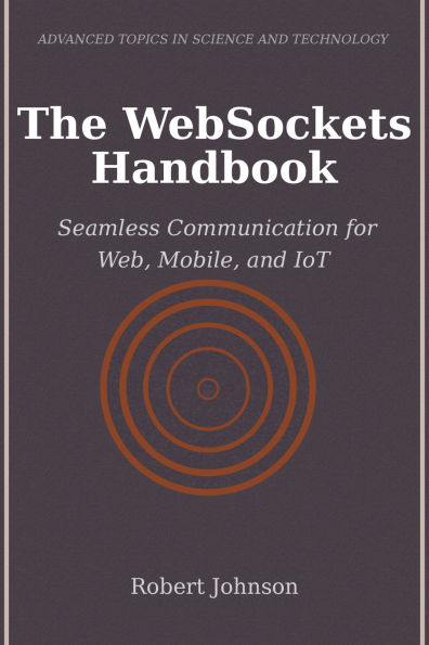 The WebSockets Handbook: Seamless Communication for Web, Mobile, and IoT