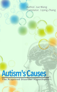 Title: Autism's Causes: The Acquired Disorder Hypothesis, Author: Jue Wang