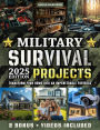 Military Survival Projects: 60+ Step-by-Step Projects to Transform Your Home into an Impenetrable Fortress, Protect Your Loved Ones, and Overcome Any Crisis with Special Forces Tactics for Real-World Scenarios