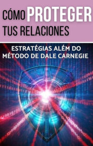 Title: Cómo proteger tus relaciones: Estrategias más allá del método Dale Carnegie, Author: Digital World