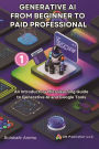 Generative AI From Beginner to Paid Professional: An Introductory Microlearning Guide to Generative AI and Google