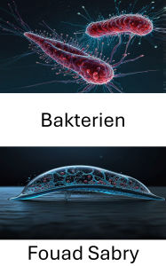 Title: Bakterien: Innovative Ansätze in mikrobieller Bewegung und Sensorik, Author: Fouad Sabry