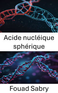 Title: Acide nucléique sphérique: Faire progresser la frontière de la reconnaissance moléculaire et de la conception de nanostructures, Author: Fouad Sabry