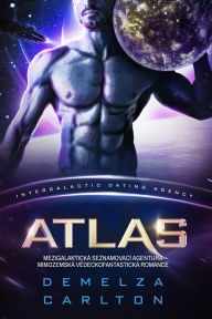 Title: Atlas: Mezigalaktická Seznamovací Agentura Mimozemská Vedeckofantastická Romance, Author: Demelza Carlton