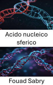 Title: Acido nucleico sferico: Avanzamento della frontiera del riconoscimento molecolare e della progettazione di nanostrutture, Author: Fouad Sabry
