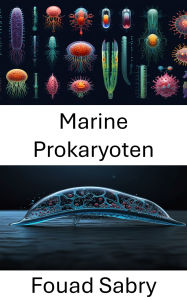 Title: Marine Prokaryoten: Biohybride Erforschung der mikrobiellen Dynamik im Ozean, Author: Fouad Sabry