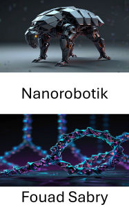 Title: Nanorobotik: Fortschrittliche Molekulartechnik durch strukturelles DNA-Design, Author: Fouad Sabry