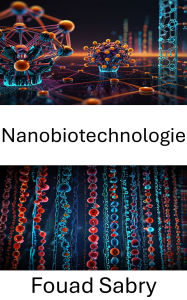 Title: Nanobiotechnologie: Fortschritte in der Molekulartechnik und medizinischen Anwendungen, Author: Fouad Sabry